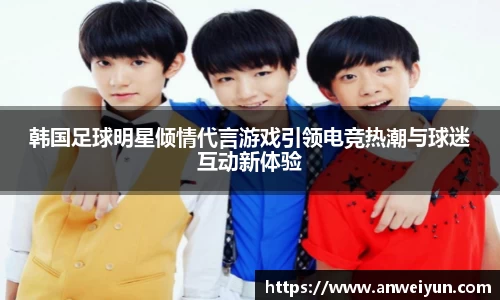 韩国足球明星倾情代言游戏引领电竞热潮与球迷互动新体验
